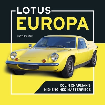 Lotus Europa: Colin Chapman's Mid-Engined Masterpiece by Vale, Matthew