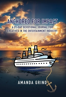Anchored for Impact: A 21-Day Devotional Journal for Creatives in the Entertainment Industry by Grind, Amanda