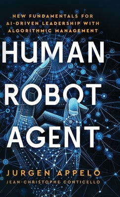 Human Robot Agent: New Fundamentals for AI-Driven Leadership with Algorithmic Management by Appelo, Jurgen