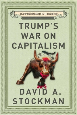 Trump's War on Capitalism by Stockman, David
