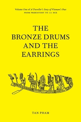 The Bronze Drums and the Earrings: Volume One of A Traveller's Story of Vietnam's Past by Pham, Tan