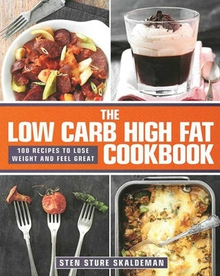 The Low Carb High Fat Cookbook: 100 Recipes to Lose Weight and Feel Great by Skaldeman, Sten Sture