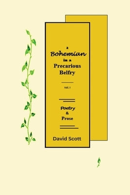 A Bohemian in a Precarious Belfry - Volume I: Poetry & Prose by Scott, David