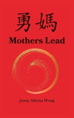 Mothers Lead: A Memoir A Modern Woman A Mission by Wong, Jenny Athena