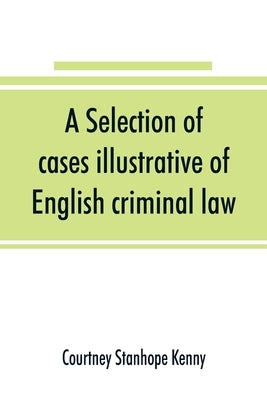 A selection of cases illustrative of English criminal law by Stanhope Kenny, Courtney