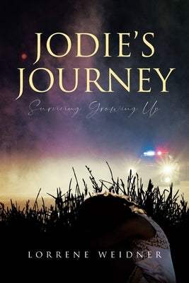 Jodie's Journey: Surviving Growing Up by Weidner, Lorrene