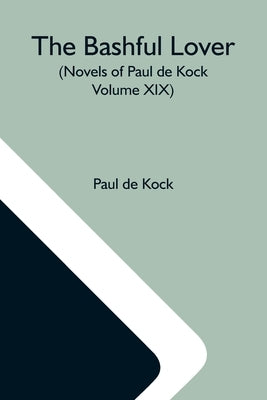 The Bashful Lover (Novels Of Paul De Kock Volume XIX) by de Kock, Paul