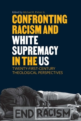 Confronting Racism and White Supremacy in the Us: Twenty-First-Century Theological Perspectives by Fisher Jr, Michael R.