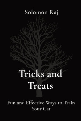 Tricks and Treats: Fun and Effective Ways to Train Your Cat by Raj, Solomon