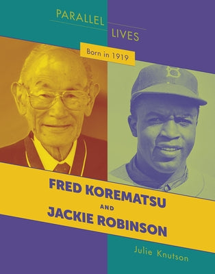 Born in 1919: Fred Korematsu and Jackie Robinson by Knutson, Julie