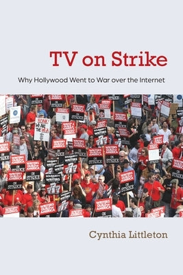TV on Strike: Why Hollywood Went to War Over the Internet by Littleton, Cynthia
