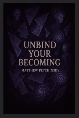 Unbind Your Becoming by Petchinsky, Matthew