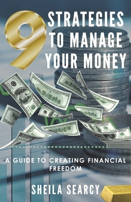9 Strategies to Manage Your Money: A Guide to Creating Financial Freedom by Searcy, Sheila