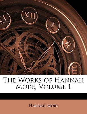 The Works of Hannah More, Volume 1 by More, Hannah