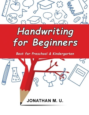 Handwriting for Beginners: Best for Preschool and Kindergarten by M. U., Jonathan