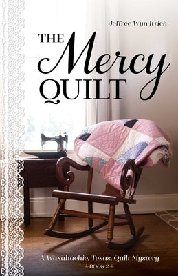 The Mercy Quilt: A Waxahachie, Texas, Quilt Mystery, Book 2 by Itrich, Jeffree Wyn
