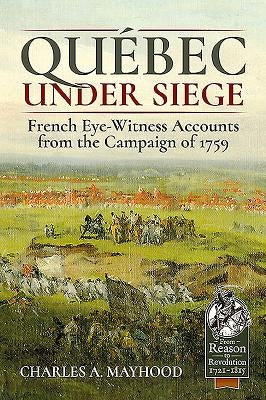Québec Under Siege: French Eye-Witness Accounts from the Campaign of 1759 by Mayhood, Charles A.