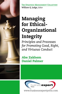 Managing for Ethical-Organizational Integrity: Principles and Processes for Promoting Good, Right, and Virtuous Conduct by Zakhem, Abe