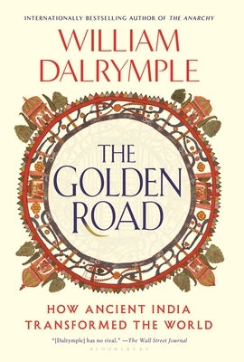 The Golden Road: How Ancient India Transformed the World by Dalrymple, William