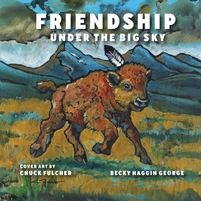 Friendship Under the Big Sky by George, Becky Haggin