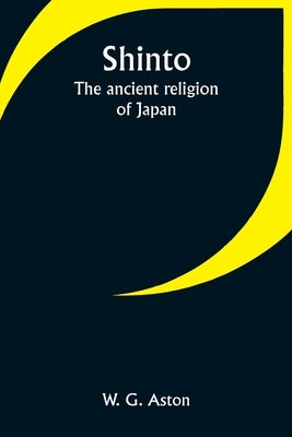 Shinto: The ancient religion of Japan by Aston, W. G.