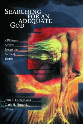 Searching for an Adequate God: A Dialogue Between Process and Fee Will Theists by Cobb, John B., Jr.
