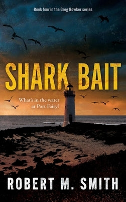 Shark Bait: What's in the water at Port Fairy? by Smith, Robert M.