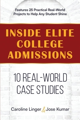 Inside Elite College Admissions: 10 Real-World Case Studies by Linger, Caroline