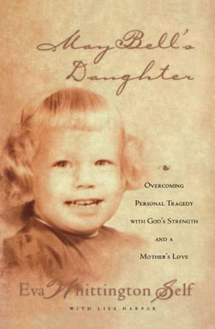 May Bell's Daughter: Overcoming Personal Tragedy with God's Strength and a Mother's Love by Whittington-Self, Eva