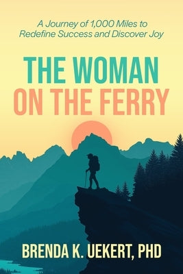 The Woman on the Ferry: A Journey of 1,000 Miles to Redefine Success and Discover Joy by Uekert, Brenda