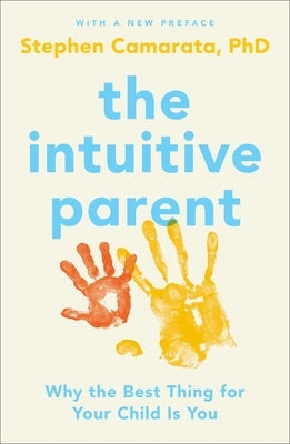 The Intuitive Parent: Why the Best Thing for Your Child Is You by Camarata, Stephen