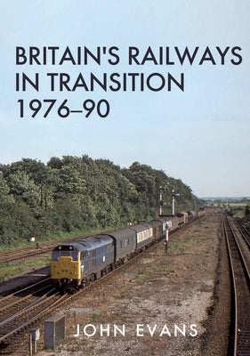 Britain's Railways in Transition 1976-90 by Evans, John