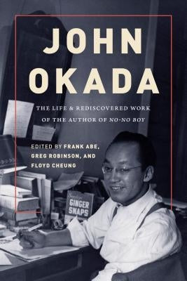 John Okada: The Life and Rediscovered Work of the Author of No-No Boy by Abe, Frank