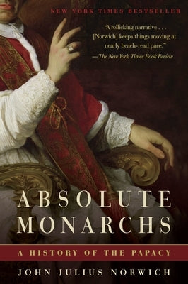 Absolute Monarchs: A History of the Papacy by Norwich, John Julius