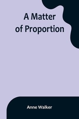 A Matter of Proportion by Walker, Anne