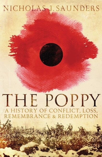 Poppy: A History of Conflict, Loss, Remembrance, and Redemption by Saunders, Nicholas J.