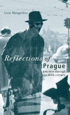 Reflections of Prague: Journeys Through the 20th Century by Margolius, Ivan