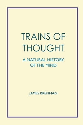 Trains of Thought - A Natural History of the Mind by Brennan, James H.