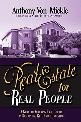 Real Estate for Real People: A Guide to Achieving Profitability in Residential Real Estate Investing by Von Mickle, Anthony