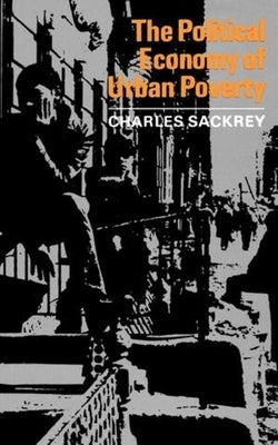 The Political Economy of Urban Poverty by Sackrey, Charles