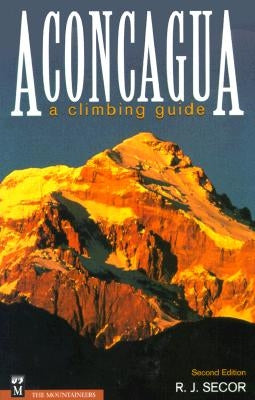 Aconcagua: A Climbing Guide by Secor, R. J.
