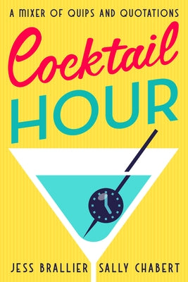Cocktail Hour: A Mixer of Quips and Quotations by Brallier, Jess