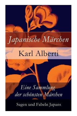 Japanische Märchen: Eine Sammlung der schönsten Märchen, Sagen und Fabeln Japans by Alberti, Karl
