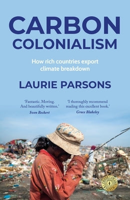 Carbon Colonialism: How Rich Countries Export Climate Breakdown by Parsons, Laurie