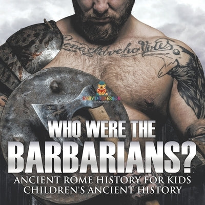 Who Were the Barbarians? Ancient Rome History for Kids Children's Ancient History by Baby Professor
