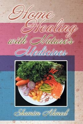 Home Healing with Nature's Medicines by Ahmed, Shamim