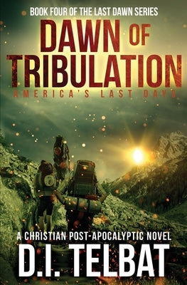 DAWN of TRIBULATION: America's Last Days by Telbat, D. I.