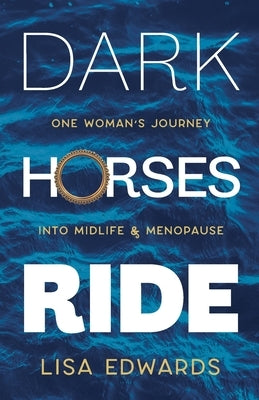 Dark Horses Ride - one woman's journey into midlife and menopause by Edwards, Lisa