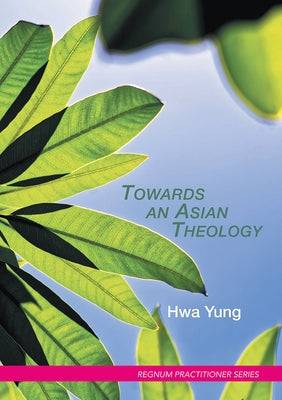 Towards an Asian Theology by Yung, Hwa