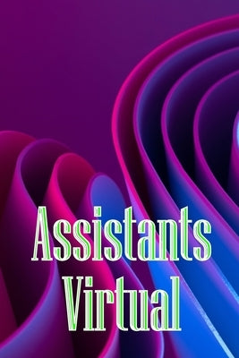 Assistants Virtual: The Complete Guide to Identifying, Selecting, and Using Virtual Assistants by Vegas, Susanne